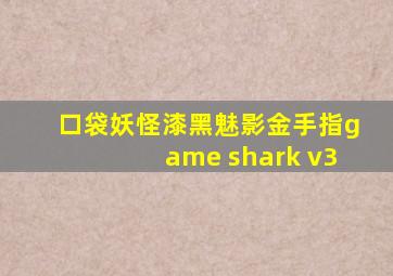 口袋妖怪漆黑魅影金手指game shark v3